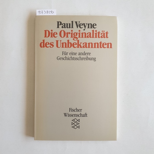 Veyne, Paul (Verfasser)  Die Originalität des Unbekannten Für eine andere Geschichtsschreibung 