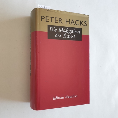 Hacks, Peter (Verfasser)  Die Massgaben der Kunst Gesammelte Aufsätze 1959 - 1994 