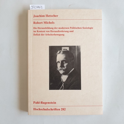 Hetscher, Joachim (Verfasser)  Robert Michels Die Herausbildung der modernen politischen Soziologie im Kontext von Herausforderung und Defizit der Arbeiterbewegung 