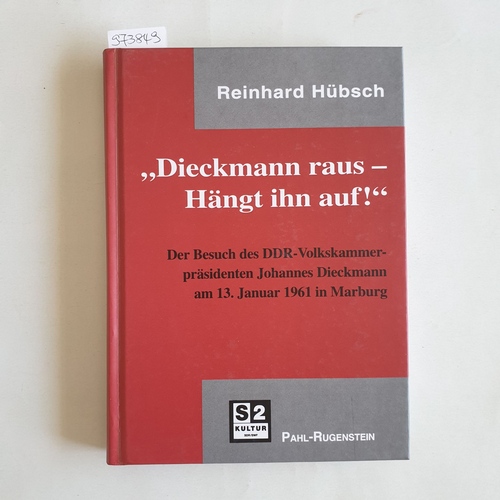 Hübsch, Reinhard  Dieckmann raus - Hängt ihn auf! Der Besuch des DDR-Volkskammerpräsidenten Johannes Dieckmann in Marburg am 13. Januar 1961 