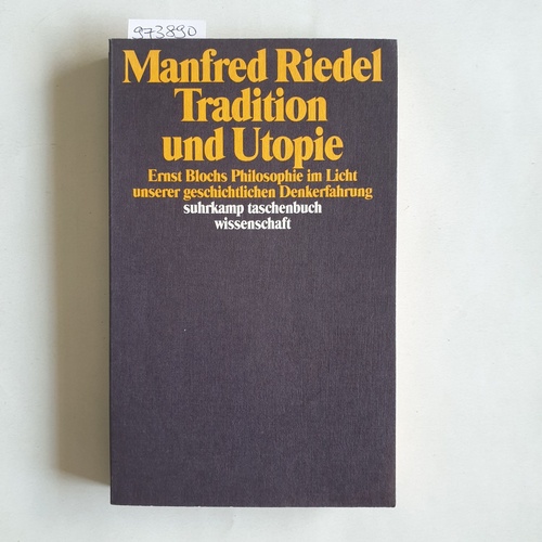 Riedel, Manfred (Verfasser)  Tradition und Utopie Ernst Blochs Philosophie im Licht unserer geschichtlichen Denkerfahrung 