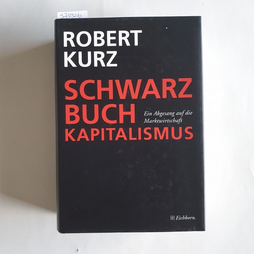 Kurz, Robert (Verfasser)  Schwarzbuch Kapitalismus ein Abgesang auf die Marktwirtschaft 