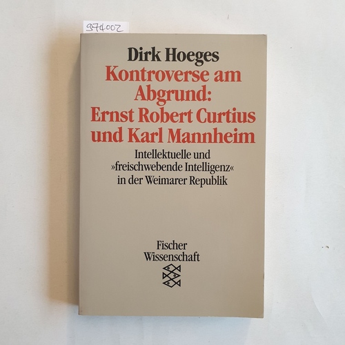 Hoeges, Dirk (Verfasser)  Kontroverse am Abgrund: Ernst Robert Curtius und Karl Mannheim Intellektuelle und "freischwebende Intelligenz" in der Weimarer Republik 