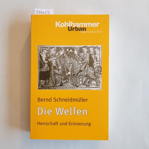 Schneidmüller, Bernd  Die Welfen : Herrschaft und Erinnerung (819 - 1252) 