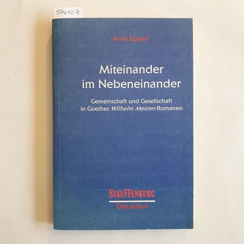 Eppers, Arne (Verfasser)  Miteinander im Nebeneinander Gemeinschaft und Gesellschaft in Goethes Wilhelm Meister-Romanen 