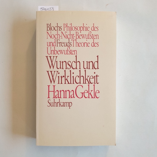 Gekle, Hanna (Verfasser)  Wunsch und Wirklichkeit Blochs Philosophie d. Noch-Nicht-Bewussten u. Freuds Theorie d. Unbewussten 