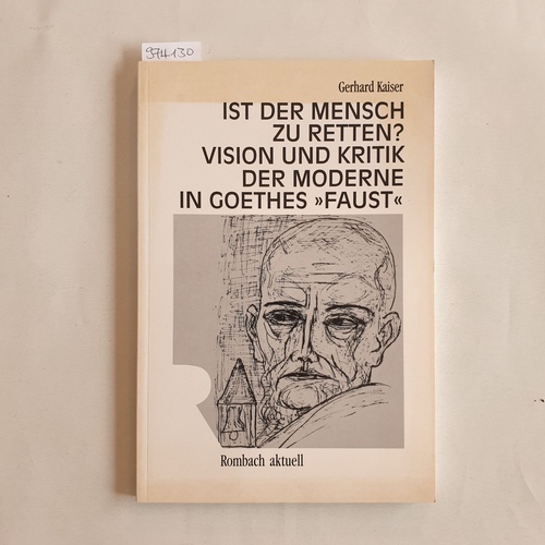 Kaiser, Gerhard (Verfasser)  Ist der Mensch zu retten? Vision und Kritik der Moderne in Goethes "Faust" 