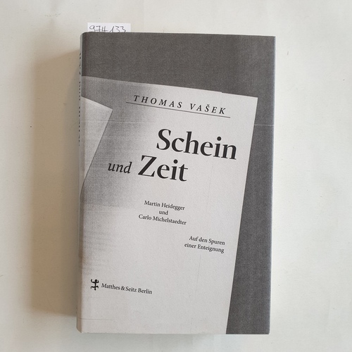 Vaek, Thomas  Schein und Zeit : Martin Heidegger und Carlo Michelstaedter Auf den Spuren einer Enteignung 