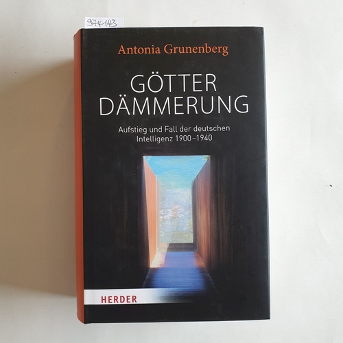 Grunenberg, Antonia  Götterdämmerung : Aufstieg und Fall der deutschen Intelligenz 1900-1940 Walter Benjamin und seine Zeit 