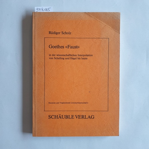 Scholz, Rüdiger.  Goethes "Faust" in der wissenschaftlichen Interpretation von Schelling und Hegel bis heute 