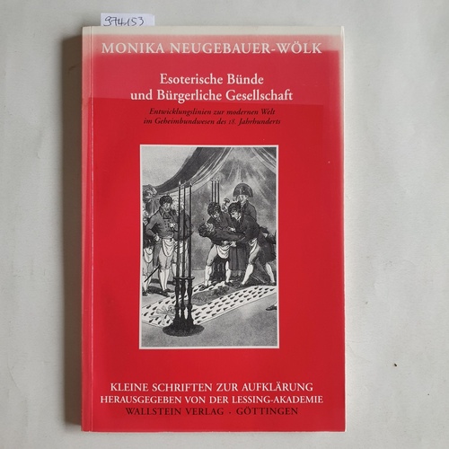 Neugebauer-Wölk, Monika  Esoterische Bünde und bürgerliche Gesellschaft Entwicklungslinien zur modernen Welt im Geheimbundwesen des 18. Jahrhunderts 