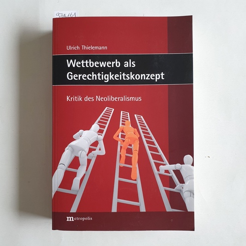 Thielemann, Ulrich  Wettbewerb als Gerechtigkeitskonzept Kritik des Neoliberalismus 