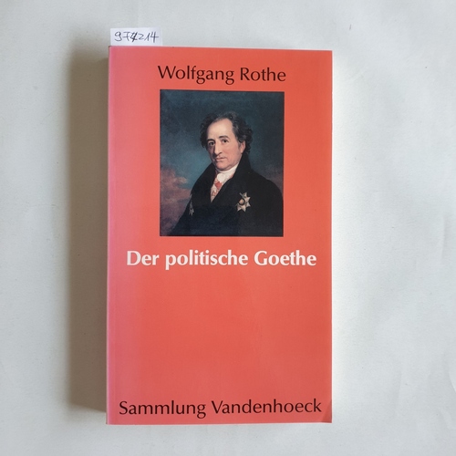 Rothe, Wolfgang  Der politische Goethe Dichter und Staatsdiener im deutschen Spätabsolutismus 