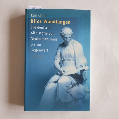Christ, Karl  Klios Wandlungen Die deutsche Althistorie vom Neuhumanismus bis zur Gegenwart 