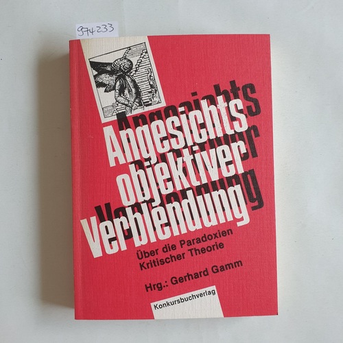 Gamm, Gerhard (Hrsg.)  Angesichts objektiver Verblendung über d. Paradoxien krit. Theorie 