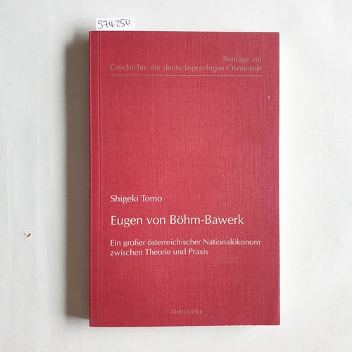 Tomo, Shigeki  Eugen von Böhm-Bawerk Ein grosser österreichischer Nationalökonom zwischen Theorie und Praxis 