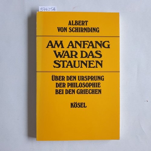 Schirnding, Albert von (Verfasser)  Am Anfang war das Staunen Über den Ursprung der Philosophie bei den Griechen 