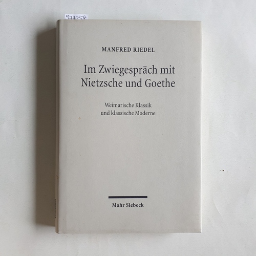 Riedel, Manfred (Verfasser)  Im Zwiegespräch mit Nietzsche und Goethe Weimarische Klassik und klassische Moderne 