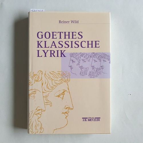 Wild, Reiner  Goethes klassische Lyrik 