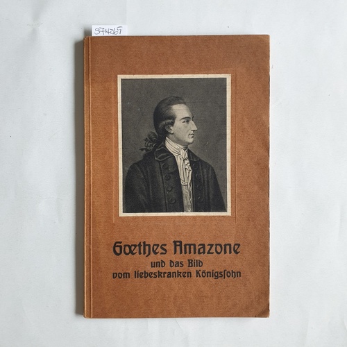 Julius  Frank  Goethes Amazone und das Bild vom Liebeskranken Königssohn : Zum Gedächtnis d. Baronin Friedrich von Trückheim, Anna Elisabeth, geb. Schoenemann, Goethes Lili, zu ihrem 100. Todestage, am 5. Mai 1917 , Goethe-Mosaik, rhapsodisch gekittet von Julius   Frank 