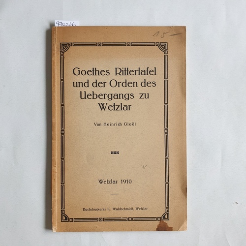 Gloël, Heinrich  Goethes Rittertafel und der Orden des Übergangs zu Wetzlar 