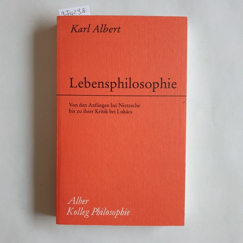 Albert, Karl  Lebensphilosophie Von den Anfängen bei Nietzsche bis zu ihrer Kritik bei Lukács 