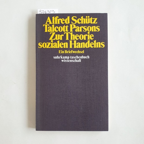 Schütz, Alfred ; Parsons, Talcott  Zur Theorie sozialen Handelns e. Briefwechsel 