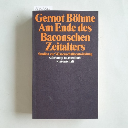 Böhme, Gernot  Am Ende des Baconschen Zeitalters : Studien zur Wissenschaftsentwicklung 