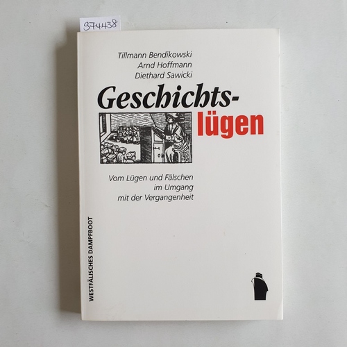 Bendikowski, Tillmann ; Hoffmann, Arnd ; Sawicki, Diethard  Geschichtslügen Vom Lügen und Fälschen im Umgang mit der Vergangenheit 