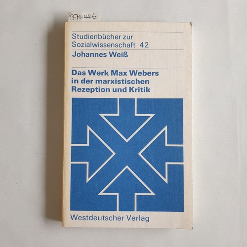 Weiß, Johannes  Das Werk Max Webers in der marxistischen Rezeption und Kritik 