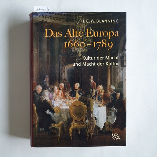 Blanning, T. C. W.  Das Alte Europa 1660 - 1789 : Kultur der Macht und Macht der Kultur 