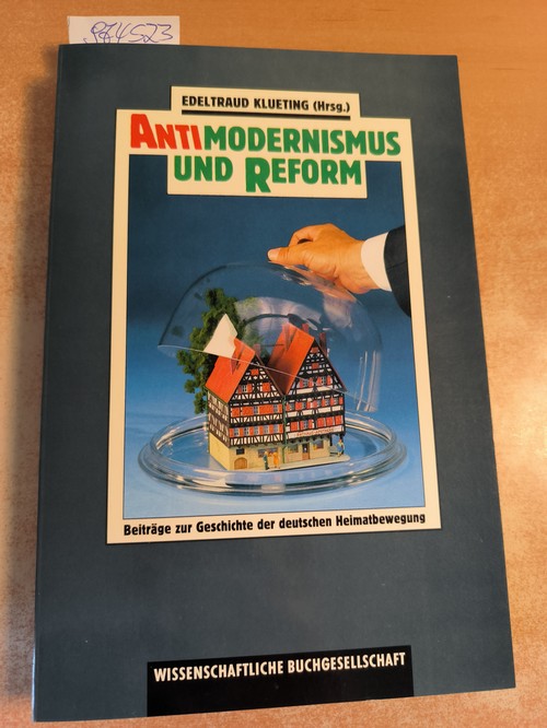 Klueting, Edeltraud (Herausgeber)  Antimodernismus und Reform. Beiträge zur Geschichte der deutschen Heimatbewegung 