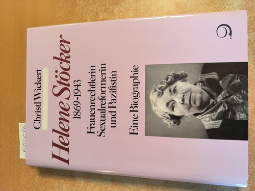 Wickert, Christl  Helene Stöcker. 1869 - 1943 ; Frauenrechtlerin, Sexualreformerin und Pazifistin ; eine Biographie 