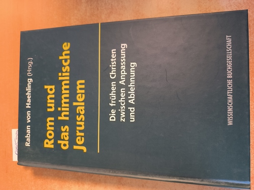 Haehling, Raban von [Hrsg.]  Rom und das himmlische Jerusalem : die frühen Christen zwischen Anpassung und Ablehnung ; (Paul Mikat zum 75. Geburtstag am 10.12.1999) 