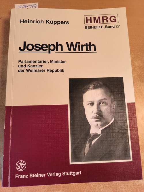 Küppers, Heinrich  Joseph Wirth. Parlamentarier, Minister und Kanzler der Weimarer Republik 