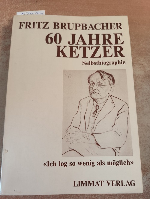 Brupbacher, Fritz (Verfasser)  60 [Sechzig] Jahre Ketzer Selbstbiographie ; "ich log so wenig als möglich" 