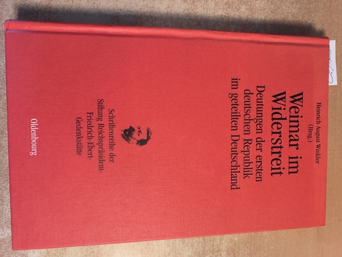 Winkler, Heinrich August (Herausgeber)  Weimar im Widerstreit Deutungen der ersten deutschen Republik im geteilten Deutschland 