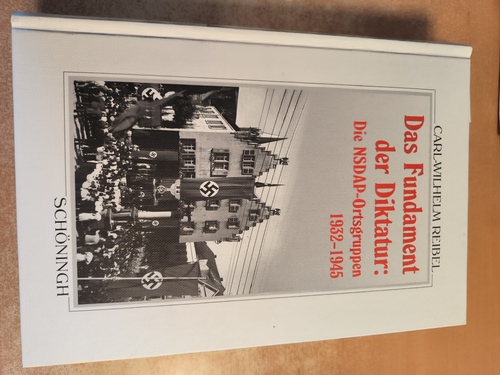 Reibel, Carl-Wilhelm (Verfasser)  Das Fundament der Diktatur die NSDAP-Ortsgruppen 1932 - 1945 