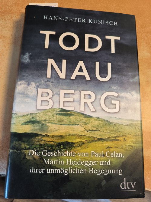 Kunisch, Hans-Peter  Todtnauberg : die Geschichte von Paul Celan, Martin Heidegger und ihrer unmöglichen Begegnung 