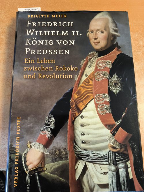 Meier, Brigitte (Verfasser)  Friedrich Wilhelm II. König von Preußen (1744 - 1797) ; Ein Leben zwischen Rokoko und Revolution 