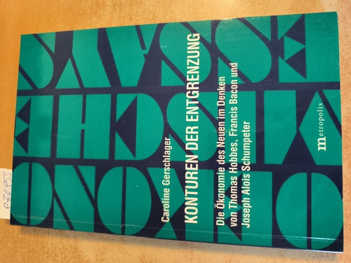 Gerschlager, Caroline  Konturen der Entgrenzung Die Ökonomie des Neuen im Denken von Thomas Hobbes, Francis Bacon und Joseph Alois Schumpeter 