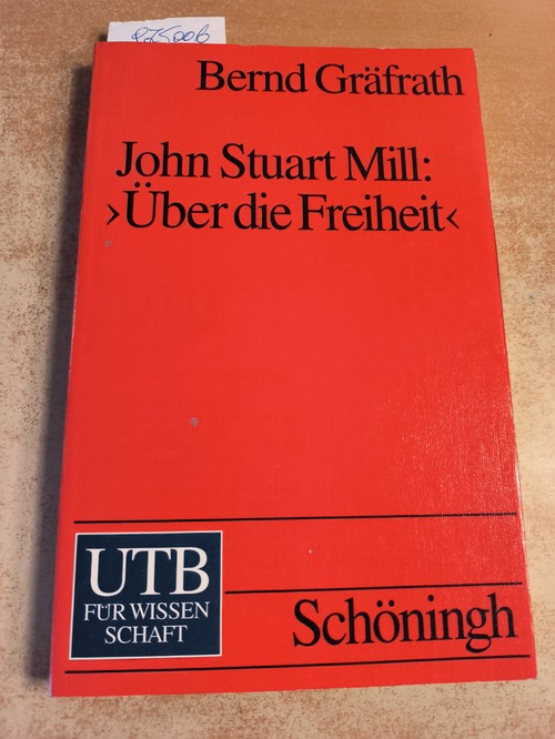 Gräfrath, Bernd  John Stuart Mill: Über die Freiheit Ein einführender Kommentar 