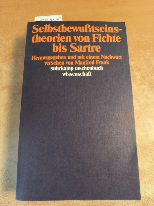 Frank, Manfred (Hrsg)  Selbstbewußtseinstheorien von Fichte bis Sartre. - Herausgegeben und mit einem Nachwort versehen von Manfred Frank. 