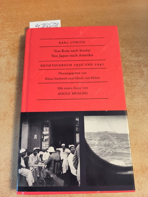 Löwith, Karl / Stichweh, Klaus; Bülow, Ulrich von (Hrsg.)  Von Rom nach Sendai. Von Japan nach Amerika - Reisetagebuch 1936 und 1941 