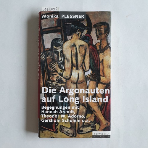 Plessner, Monika  Die Argonauten auf Long Island : Begegnungen mit Hannah Arendt, Theodor W. Adorno, Gershom Scholem und anderen 