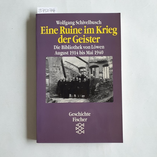 Schivelbusch, Wolfgang  Eine Ruine im Krieg der Geister: Die Bibliothek von Löwen. August 1914 bis Mai 1940 