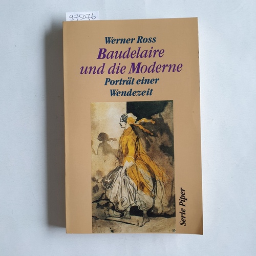 Ross, Werner  Baudelaire und die Moderne : Porträt einer Wendezeit 