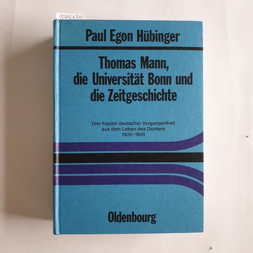 Hübinger, Paul Egon  Thomas Mann, die Universität Bonn und die Zeitgeschichte : drei Kapitel deutscher Vergangenheit aus dem Leben des Dichters 1905 - 1955 