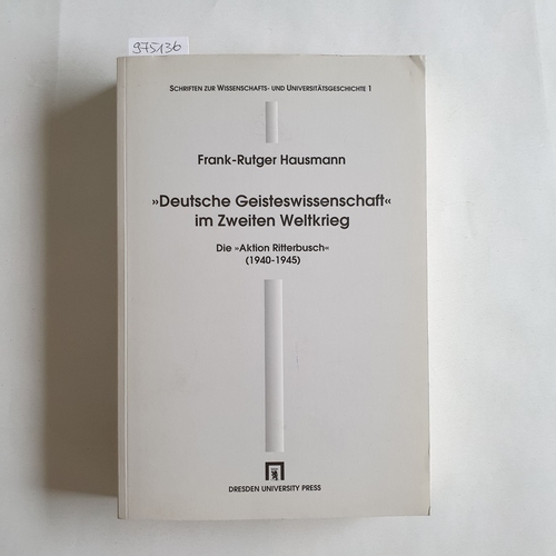 Hausmann, Frank-Rutger (Verfasser)  Deutsche Geisteswissenschaft- im Zweiten Weltkrieg. Die "Aktion Ritterbusch" (1940 - 1945) 