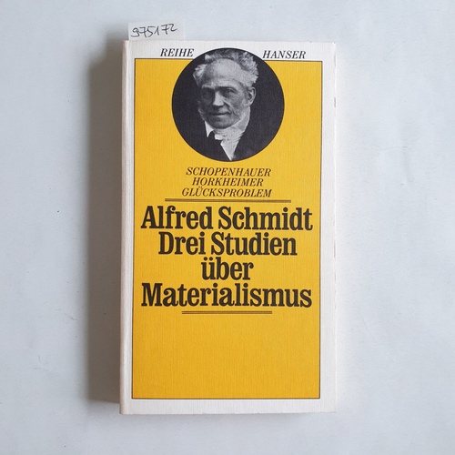 Schmidt, Alfred  Drei Studien über Materialismus: Schopenhauer, Horkheimer, Glücksproblem 